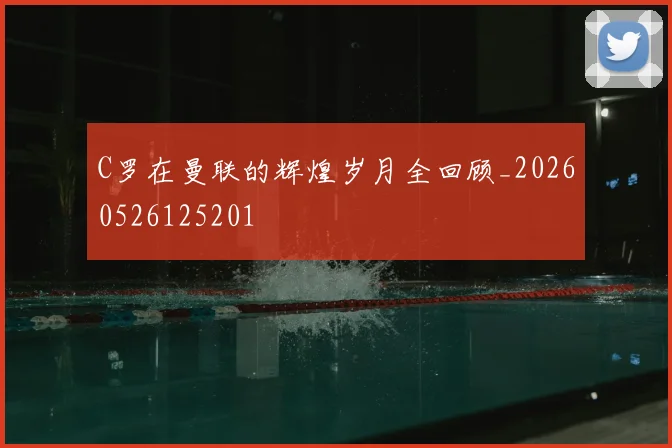 C罗在曼联的辉煌岁月全回顾_20260526125201