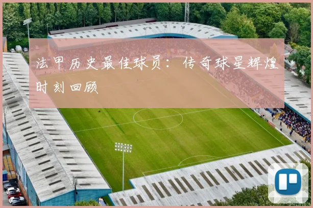 法甲历史最佳球员：传奇球星辉煌时刻回顾